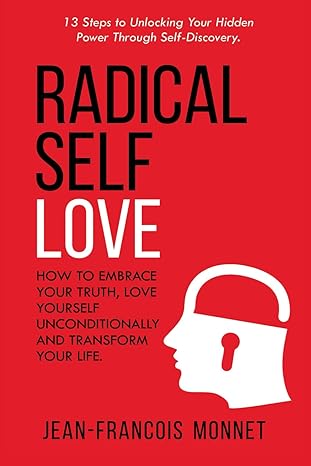 Radical Self Love: How to Embrace Your Truth, Love Yourself Unconditionally and Transform Your Life.: 13 Steps to Unlocking Your Hidden Power Through Self-Discovery - Epub + Converted Pdf